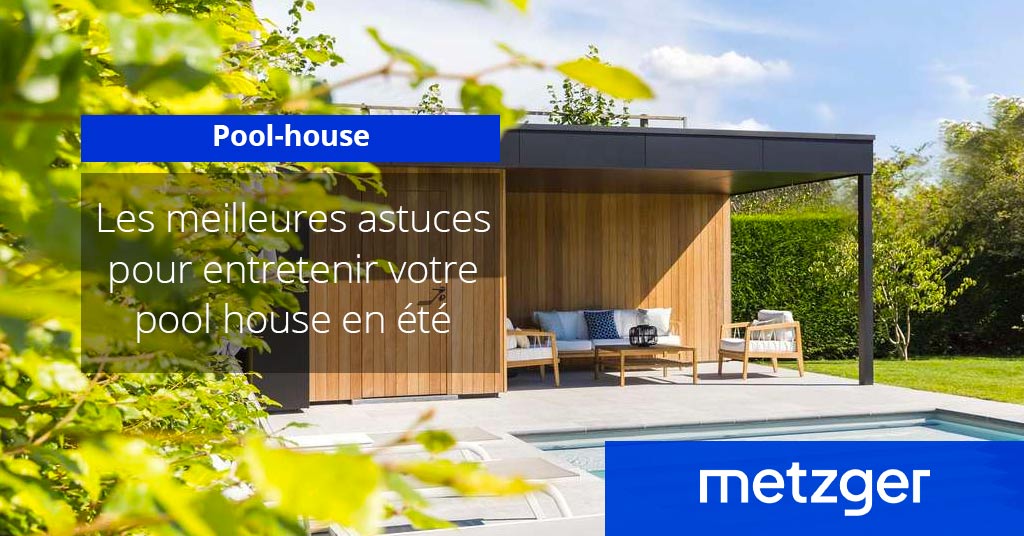 meilleures astuces entretenir poolhouse ete